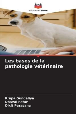 Les bases de la pathologie vétérinaire - Krupa Gundaliya,Dhaval Fefar,Dixit Parasana - cover