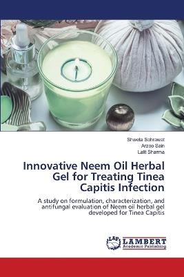 Innovative Neem Oil Herbal Gel for Treating Tinea Capitis Infection - Shweta Sehrawat,Arzoo Sain,Lalit Sharma - cover
