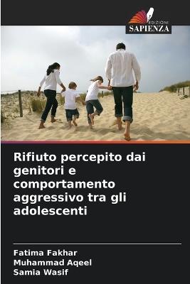 Rifiuto percepito dai genitori e comportamento aggressivo tra gli adolescenti - Fatima Fakhar,Muhammad Aqeel,Samia Wasif - cover