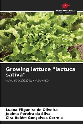 Growing lettuce "lactuca sativa" - Luana Filgueira de Oliveira,Joelma Pereira Da Silva,Cira Belém Gonçalves Correia - cover