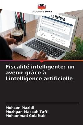Fiscalité intelligente: un avenir grâce à l'intelligence artificielle - Mohsen Mazidi,Mozhgan Massah Tafti,Mohammad Golaftab - cover