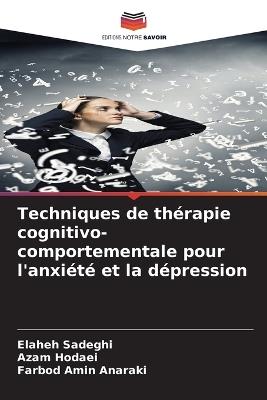 Techniques de thérapie cognitivo-comportementale pour l'anxiété et la dépression - Elaheh Sadeghi,Azam Hodaei,Farbod Amin Anaraki - cover