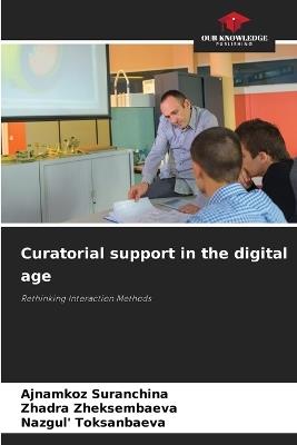 Curatorial support in the digital age - Ajnamkoz Suranchina,Zhadra Zheksembaeva,Nazgul' Toksanbaeva - cover