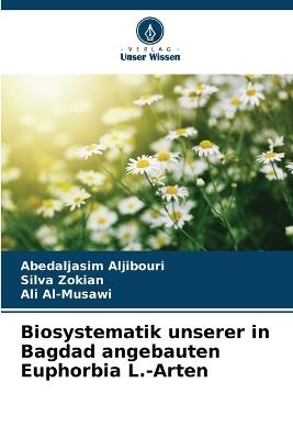 Biosystematik unserer in Bagdad angebauten Euphorbia L.-Arten - Abedaljasim Aljibouri,Silva Zokian,Ali Al-Musawi - cover
