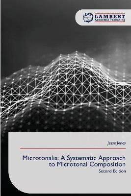 Microtonalis: A Systematic Approach to Microtonal Composition - Jesse Jones - cover