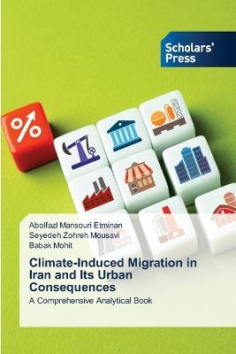 Climate-Induced Migration in Iran and Its Urban Consequences - Abolfazl Mansouri Etminan,Seyedeh Zohreh Mousavi,Babak Mohit - cover