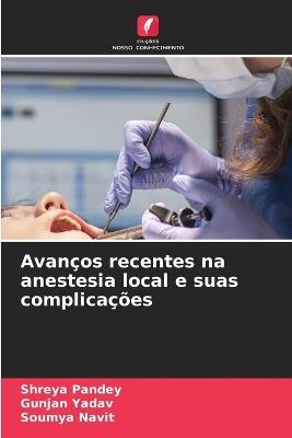 Avanços recentes na anestesia local e suas complicações - Shreya Pandey,Gunjan Yadav,Soumya Navit - cover