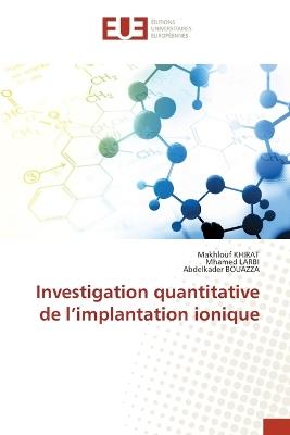 Investigation quantitative de l'implantation ionique - Makhlouf Khirat,Mhamed Larbi,Abdelkader Bouazza - cover