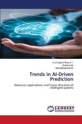 Trends in AI-Driven Prediction - Lucia Agnes Beena T,Sukanya M,Uma Maheswari M - cover