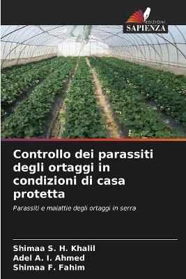 Controllo dei parassiti degli ortaggi in condizioni di casa protetta - Shimaa S H Khalil,Adel A I Ahmed,Shimaa F Fahim - cover