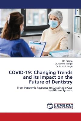 Covid-19: Changing Trends and Its Impact on the Future of Dentistry - Pragya,Garima Mangal,R N P Singh - cover