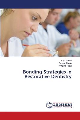 Bonding Strategies in Restorative Dentistry - Anjali Gupta,Sachin Gupta,Vineeta Nikhil - cover