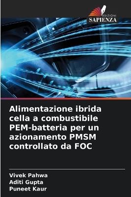 Alimentazione ibrida cella a combustibile PEM-batteria per un azionamento PMSM controllato da FOC - Vivek Pahwa,Aditi Gupta,Puneet Kaur - cover