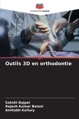 Outils 3D en orthodontie - Sakshi Bajpai,Rajesh Kumar Balani,Amitabh Kallury - cover