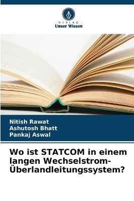 Wo ist STATCOM in einem langen Wechselstrom-Überlandleitungssystem? - Nitish Rawat,Ashutosh Bhatt,Pankaj Aswal - cover