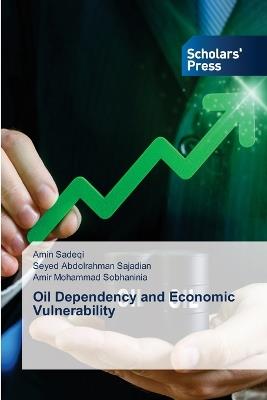 Oil Dependency and Economic Vulnerability - Amin Sadeqi,Seyed Abdolrahman Sajadian,Amir Mohammad Sobhaninia - cover