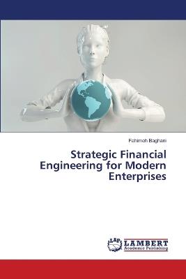 Strategic Financial Engineering for Modern Enterprises - Fahimeh Baghani - cover