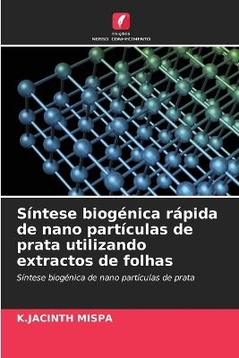 Síntese biogénica rápida de nano partículas de prata utilizando extractos de folhas - K Jacinth Mispa - cover