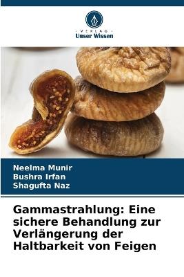 Gammastrahlung: Eine sichere Behandlung zur Verlängerung der Haltbarkeit von Feigen - Neelma Munir,Bushra Irfan,Shagufta Naz - cover