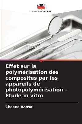 Effet sur la polymérisation des composites par les appareils de photopolymérisation - Étude in vitro - Cheena Bansal - cover