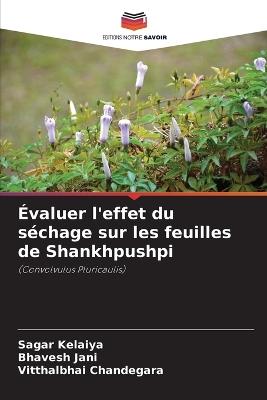 Évaluer l'effet du séchage sur les feuilles de Shankhpushpi - Sagar Kelaiya,Bhavesh Jani,Vitthalbhai Chandegara - cover