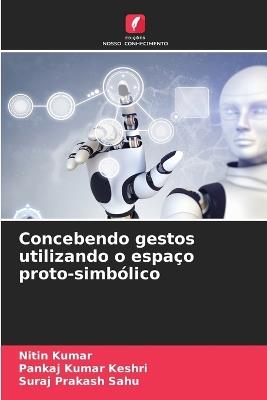 Concebendo gestos utilizando o espaço proto-simbólico - Nitin Kumar,Pankaj Kumar Keshri,Suraj Prakash Sahu - cover