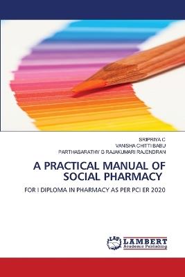 A Practical Manual of Social Pharmacy - Sripriya C,Vanisha Chitti Babu,Parthasarathy G Rajakumari Rajendran - cover