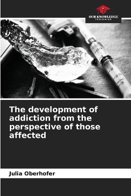 The development of addiction from the perspective of those affected - Julia Oberhofer - cover