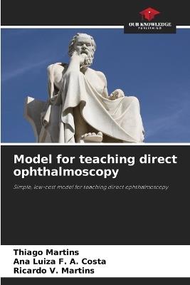 Model for teaching direct ophthalmoscopy - Thiago Martins,Ana Luiza F a Costa,Ricardo V Martins - cover