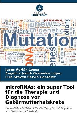microRNAs: ein super Tool für die Therapie und Diagnose von Gebärmutterhalskrebs - Jesús Adrián López,Angelica Judith Granados López,Luis Steven Servín González - cover