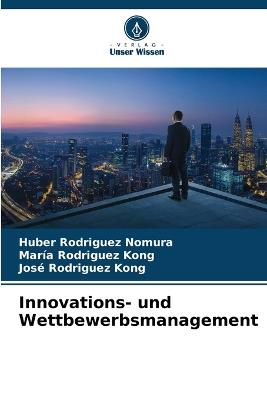 Innovations- und Wettbewerbsmanagement - Huber Rodriguez Nomura,Maria Rodriguez Kong,José Rodriguez Kong - cover