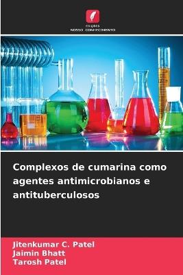 Complexos de cumarina como agentes antimicrobianos e antituberculosos - Jitenkumar C Patel,Jaimin Bhatt,Tarosh Patel - cover