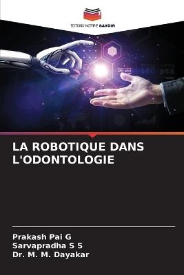 La Robotique Dans l'Odontologie - Prakash Pai G,Sarvapradha S S,M M Dayakar - cover