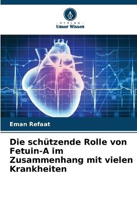 Die schützende Rolle von Fetuin-A im Zusammenhang mit vielen Krankheiten - Eman Refaat - cover
