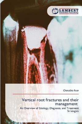 Vertical root fractures and their management - Charutha Arun - cover