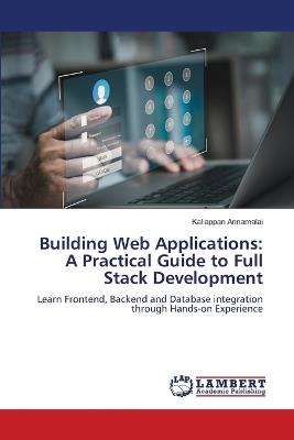 Building Web Applications: A Practical Guide to Full Stack Development - Kaliappan Annamalai - cover