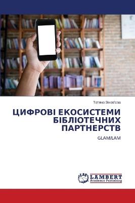 ЦИФРОВІ ЕКОСИСТЕМИ БІБЛІОТЕЧНИХ ПАРТНЕР& - Тетяна Зінов'єва - cover