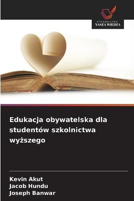 Edukacja obywatelska dla studentów szkolnictwa wyższego - Kevin Akut,Jacob Hundu,Joseph Banwar - cover