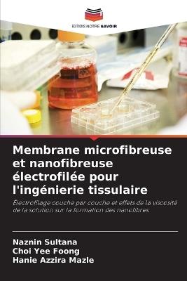 Membrane microfibreuse et nanofibreuse électrofilée pour l'ingénierie tissulaire - Naznin Sultana,Choi Yee Foong,Hanie Azzira Mazle - cover