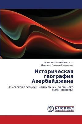 Историческая география Азербайджана - Мам Хагани Мамед оглы,Ма Эльмира Казым гызы - cover