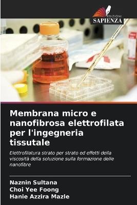 Membrana micro e nanofibrosa elettrofilata per l'ingegneria tissutale - Naznin Sultana,Choi Yee Foong,Hanie Azzira Mazle - cover