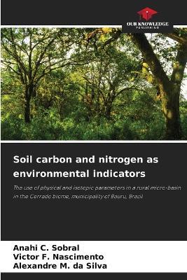 Soil carbon and nitrogen as environmental indicators - Anahi C Sobral,Victor F Nascimento,Alexandre M Da Silva - cover