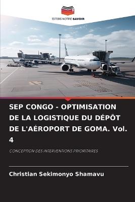 SEP CONGO - OPTIMISATION DE LA LOGISTIQUE DU DÉPÔT DE L'AÉROPORT DE GOMA. Vol. 4 - Christian Sekimonyo Shamavu - cover