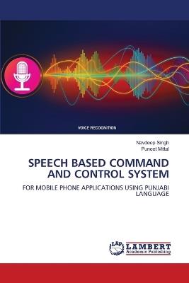 Speech Based Command and Control System - Navdeep Singh,Puneet Mittal - cover