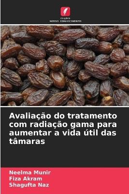 Avaliação do tratamento com radiação gama para aumentar a vida útil das tâmaras - Neelma Munir,Fiza Akram,Shagufta Naz - cover