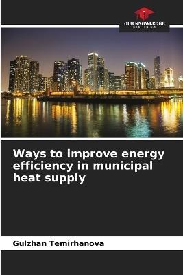 Ways to improve energy efficiency in municipal heat supply - Gulzhan Temirhanova - cover