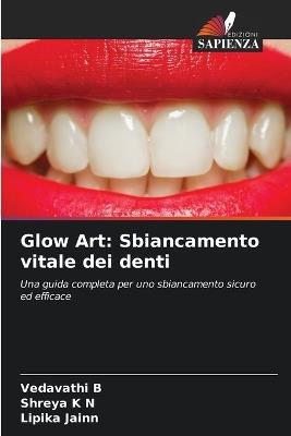 Glow Art: Sbiancamento vitale dei denti - Vedavathi B,Shreya K N,Lipika Jainn - cover