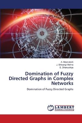 Domination of Fuzzy Directed Graphs in Complex Networks - A Meenakshi,J Shivangi Mishra,S Dhanushiya - cover