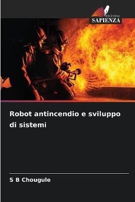 Robot antincendio e sviluppo di sistemi - S B Chougule - cover