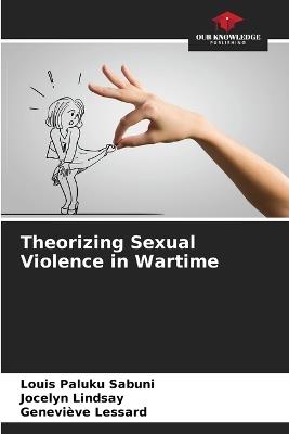 Theorizing Sexual Violence in Wartime - Louis Paluku Sabuni,Jocelyn Lindsay,Geneviève Lessard - cover